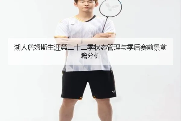 湖人詹姆斯生涯第二十二季状态管理与季后赛前景前瞻分析